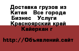 Доставка грузов из Китая - Все города Бизнес » Услуги   . Красноярский край,Кайеркан г.